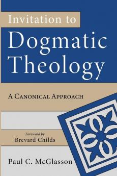 Invitation to Dogmatic Theology: A Canonical Approach