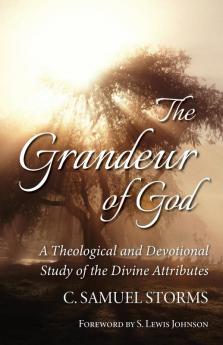 The Grandeur of God: A Theological and Devotional Study of the Divine Attributes