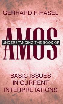 Understanding the Book of Amos: Basic Issues in Current Interpretations