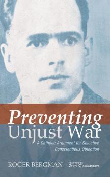 Preventing Unjust War: A Catholic Argument for Selective Conscientious Objection