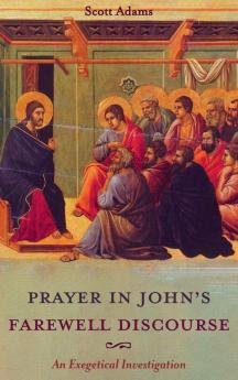 Prayer in John's Farewell Discourse: An Exegetical Investigation