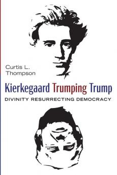 Kierkegaard Trumping Trump: Divinity Resurrecting Democracy