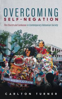 Overcoming Self-Negation: The Church and Junkanoo in Contemporary Bahamian Society