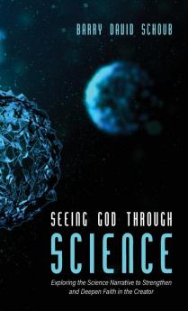 Seeing God Through Science: Exploring the Science Narrative to Strengthen and Deepen Faith in the Creator