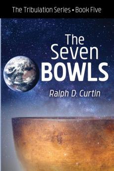 The Seven Bowls: The Tribulation Series Book Five