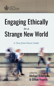 Engaging Ethically in a Strange New World: A View from Down Under (Australian College of Theology Monograph)