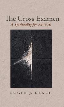 The Cross Examen: A Spirituality for Activists