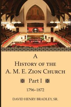 A History of the A. M. E. Zion Church Part 1: 1796-1872