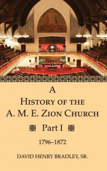 A History of the A. M. E. Zion Church Part 1: 1796-1872