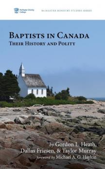 Baptists in Canada: Their History and Polity: 5 (McMaster Ministry Studies)