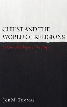 Christ and the World of Religions: Lesslie Newbigin's Theology