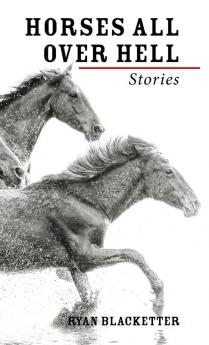 Horses All Over Hell: Stories