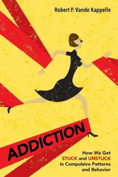 Addiction: How We Get Stuck and Unstuck in Compulsive Patterns and Behavior