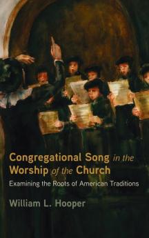 Congregational Song in the Worship of the Church: Examining the Roots of American Traditions