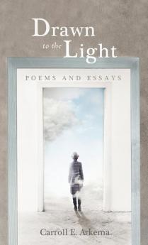 Drawn to the Light: Poems and Essays