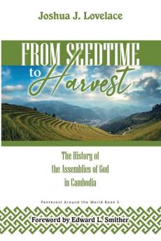 From Seedtime To Harvest: The History of the Assemblies of God in Cambodia