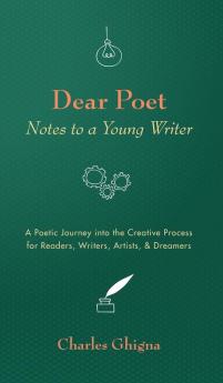 Dear Poet: Notes to a Young Writer: A Poetic Journey into the Creative Process for Readers Writers Artists & Dreamers