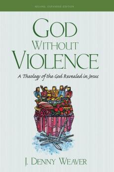 God Without Violence Second Edition: A Theology of the God Revealed in Jesus