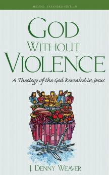 God Without Violence Second Edition: A Theology of the God Revealed in Jesus