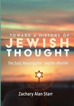 Toward a History of Jewish Thought: The Soul Resurrection and the Afterlife