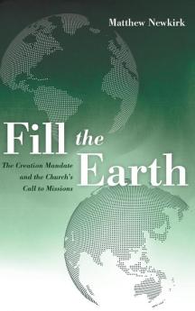 Fill the Earth: The Creation Mandate and the Church's Call to Missions