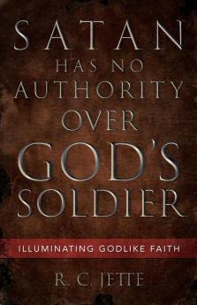 Satan Has No Authority Over God's Soldier: Illuminating Godlike Faith