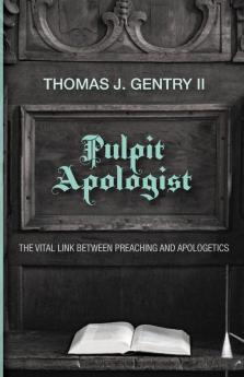 Pulpit Apologist: The Vital Link Between Preaching and Apologetics