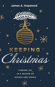 Keeping Christmas: Finding Joy in a Season of Excess and Strife