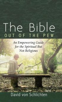 The Bible Out of the Pew: An Empowering Guide for the Spiritual But Not Religious