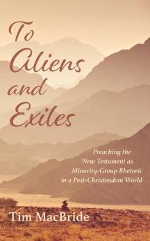 To Aliens and Exiles: Preaching the New Testament as Minority-Group Rhetoric in a Post-Christendom World