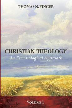 Christian Theology Volume One: An Eschatological Approach