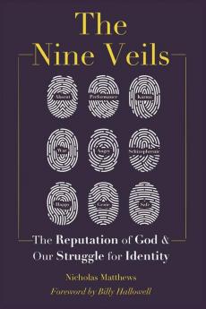 The Nine Veils: The Reputation of God and Our Struggle for Identity