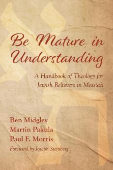 Be Mature in Understanding: A Handbook of Theology for Jewish Believers in Messiah