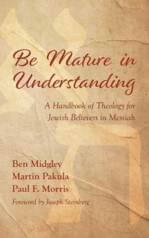 Be Mature in Understanding: A Handbook of Theology for Jewish Believers in Messiah