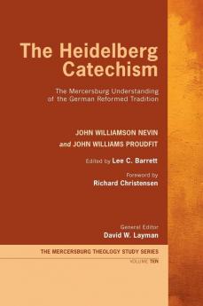 The Heidelberg Catechism: The Mercersburg Understanding of the German Reformed Tradition: 10 (Mercersburg Theology Study)