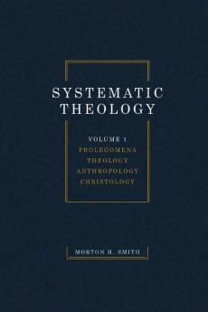 Systematic Theology Volume One: Prolegomena Theology Anthropology Christology