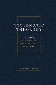 Systematic Theology Volume Two: Soteriology Ecclesiology Eschatology