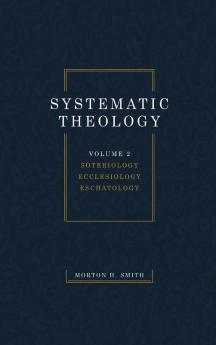 Systematic Theology Volume Two: Soteriology Ecclesiology Eschatology