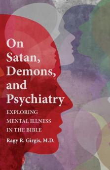 On Satan Demons and Psychiatry: Exploring Mental Illness in the Bible