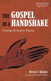 The Gospel in a Handshake: Framing Worship for Mission (Worship and Witness)