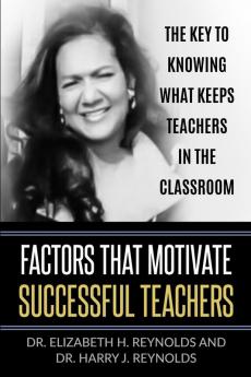 Factors that Motivate Successful Teachers: The Key to Knowing What Keeps Teachers in the Classroom