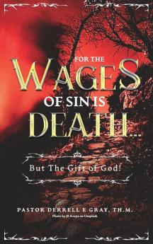 For The Wages of Sin is Death...: ...But The Gift of God!