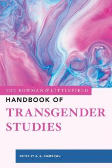 Rowman & Littlefield Handbook of Transgender Studies