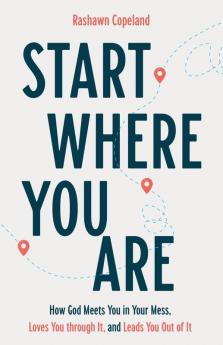 Start Where You Are: How God Meets You in Your Mess Loves You through It and Leads You Out of It