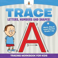 Trace Letters Numbers and Shapes! (Tracing Workbook for Kids) Work Play & Learn Series Grade 1 Up