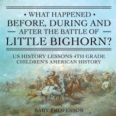 What Happened Before During and After the Battle of the Little Bighorn? - US History Lessons 4th Grade | Children's American History