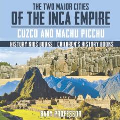 The Two Major Cities of the Inca Empire Cuzco and Machu Picchu - History Kids Books | Children's History Books