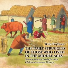 The Daily Struggles of Those Who Lived in the Middle Ages - Ancient History Books for Kids | Children's Ancient History