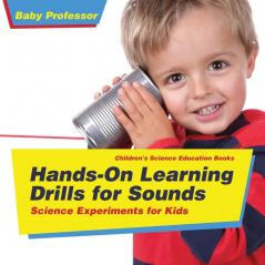 Hands-On Learning Drills for Sounds - Science Experiments for Kids Children's Science Education books