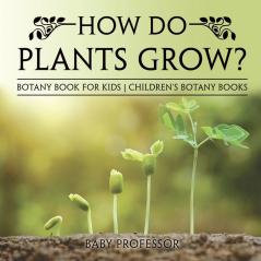 How Do Plants Grow? Botany Book for Kids | Children's Botany Books